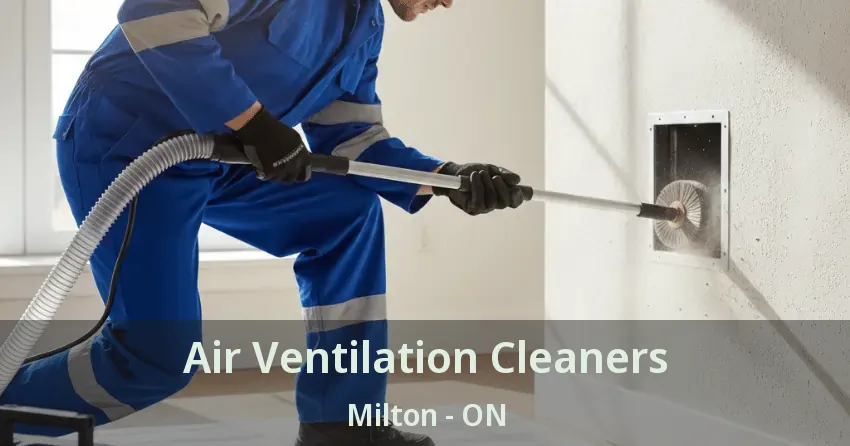 Air Ventilation Cleaners Milton - ON Air Ventilation Cleaners Milton - ON