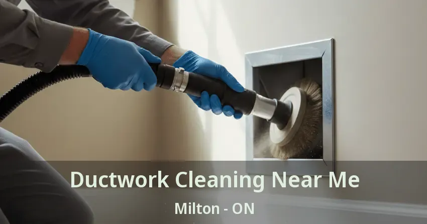 Ductwork Cleaning Near Me Milton - ON
